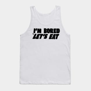 I'm Bored Let's Eat Tank Top